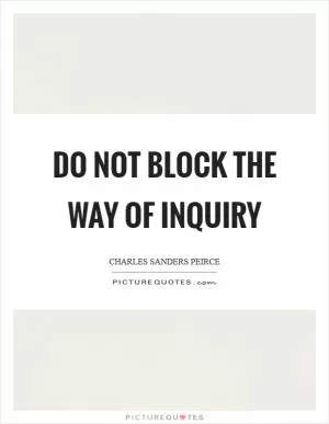 Do not block the way of inquiry Picture Quote #1