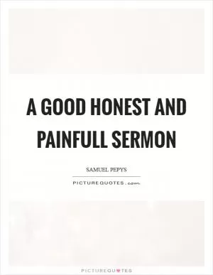 A good honest and painfull sermon Picture Quote #1