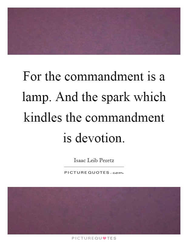 For the commandment is a lamp. And the spark which kindles the commandment is devotion Picture Quote #1