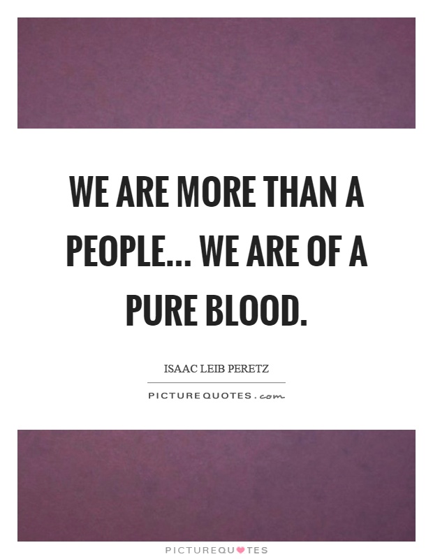 We are more than a people... We are of a pure blood Picture Quote #1