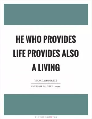He who provides life provides also a living Picture Quote #1
