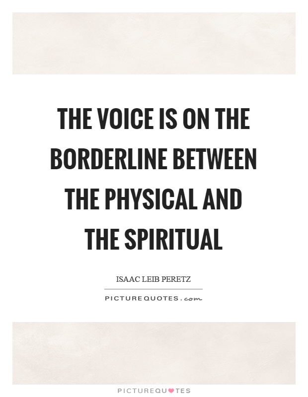 The voice is on the borderline between the physical and the spiritual Picture Quote #1