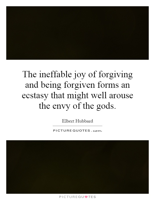 The ineffable joy of forgiving and being forgiven forms an ecstasy that might well arouse the envy of the gods Picture Quote #1