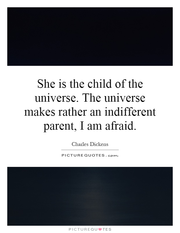 She is the child of the universe. The universe makes rather an indifferent parent, I am afraid Picture Quote #1