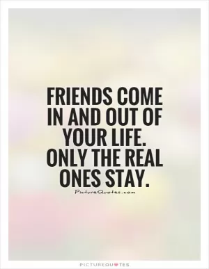 Friends come in and out of your life. Only the real ones stay Picture Quote #1
