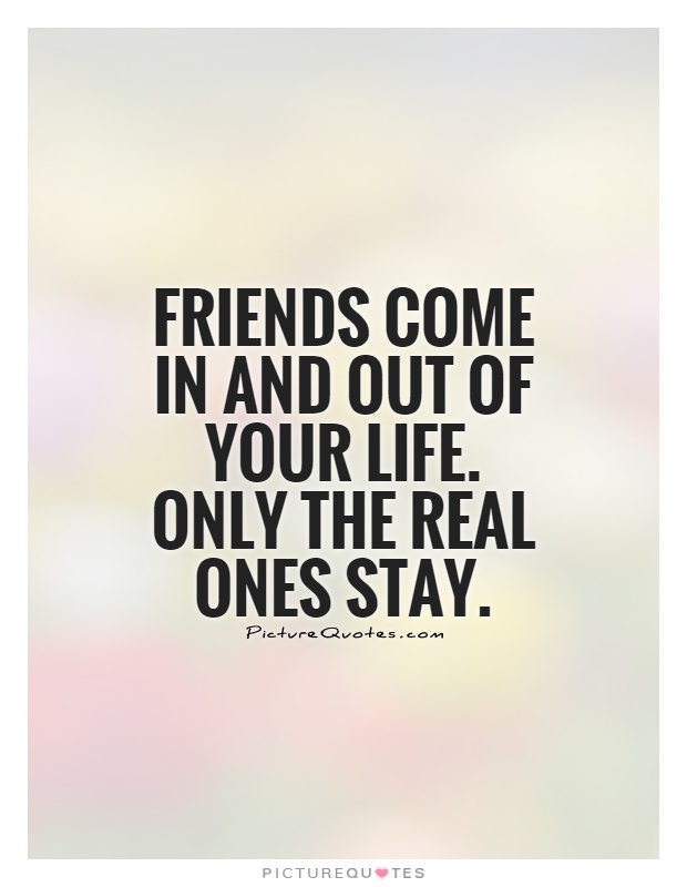 Friends come in and out of your life. Only the real ones stay Picture Quote #1