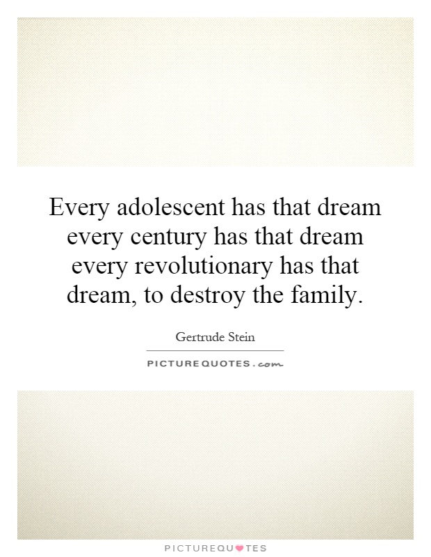 Every adolescent has that dream every century has that dream every revolutionary has that dream, to destroy the family Picture Quote #1