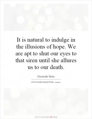 It is natural to indulge in the illusions of hope. We are apt to shut our eyes to that siren until she allures us to our death Picture Quote #1