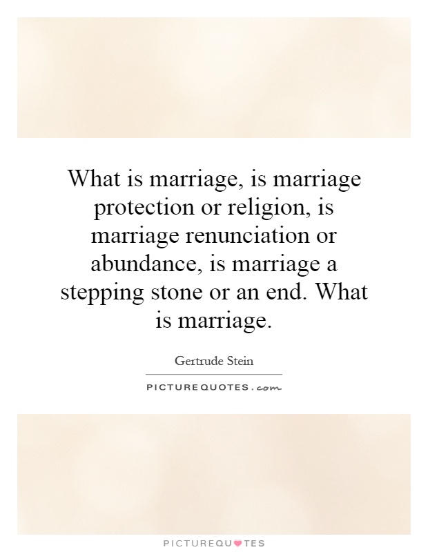 What is marriage, is marriage protection or religion, is marriage renunciation or abundance, is marriage a stepping stone or an end. What is marriage Picture Quote #1