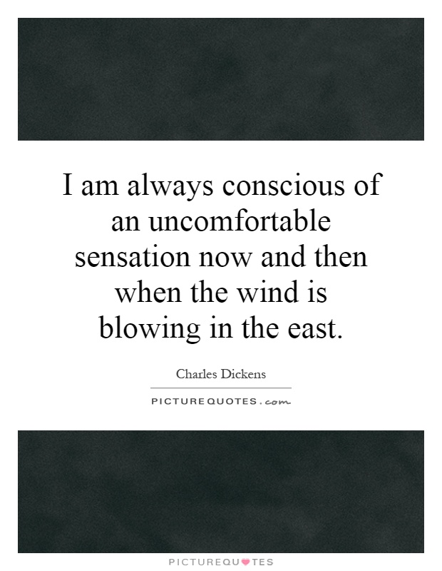 I am always conscious of an uncomfortable sensation now and then when the wind is blowing in the east Picture Quote #1