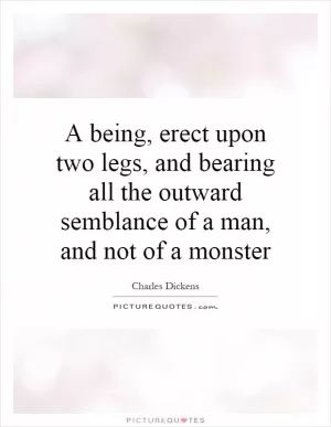 A being, erect upon two legs, and bearing all the outward semblance of a man, and not of a monster Picture Quote #1