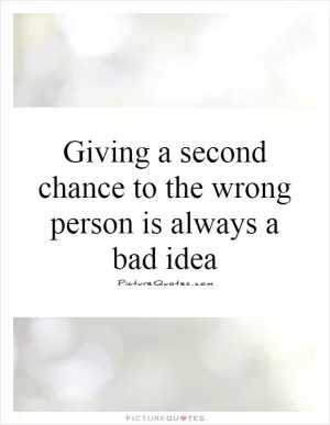 Giving a second chance to the wrong person is always a bad idea Picture Quote #1