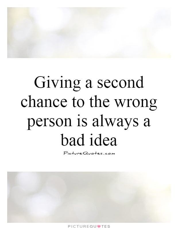 Giving a second chance to the wrong person is always a bad idea Picture Quote #1