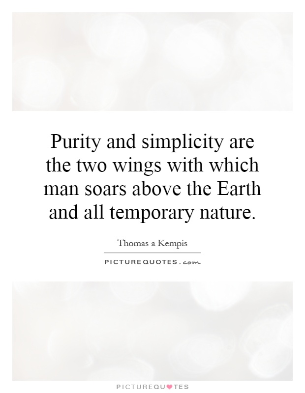 Purity and simplicity are the two wings with which man soars above the Earth and all temporary nature Picture Quote #1