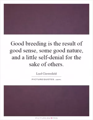 Good breeding is the result of good sense, some good nature, and a little self-denial for the sake of others Picture Quote #1