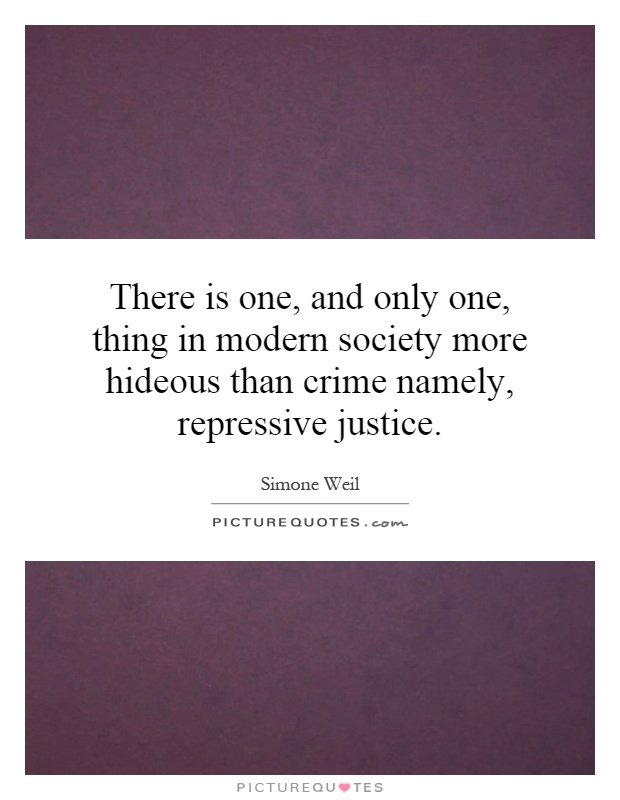 There is one, and only one, thing in modern society more hideous than crime namely, repressive justice Picture Quote #1