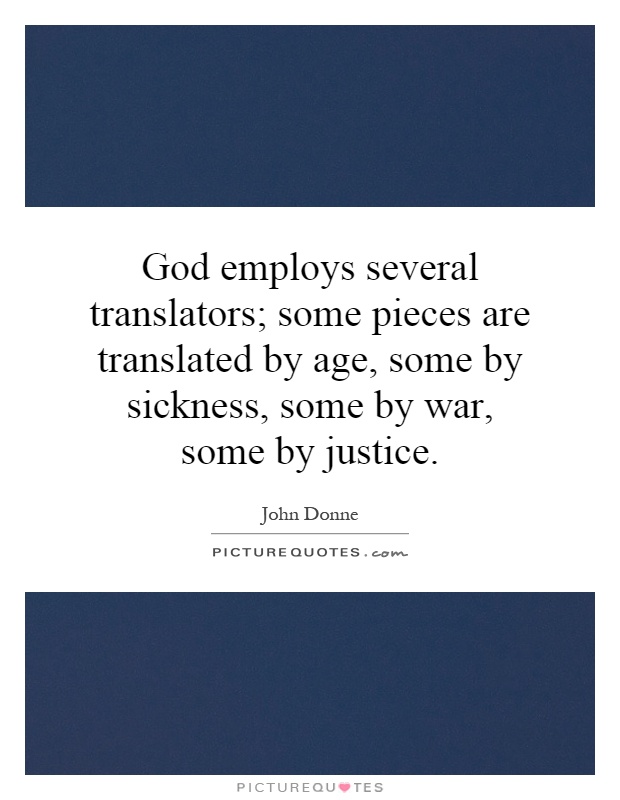 God employs several translators; some pieces are translated by age, some by sickness, some by war, some by justice Picture Quote #1