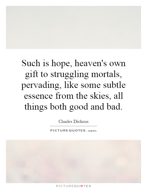 Such is hope, heaven's own gift to struggling mortals, pervading, like some subtle essence from the skies, all things both good and bad Picture Quote #1