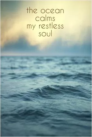 The ocean calms my restless soul Picture Quote #1