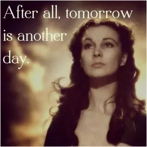 After all, tomorrow is another day Picture Quote #1