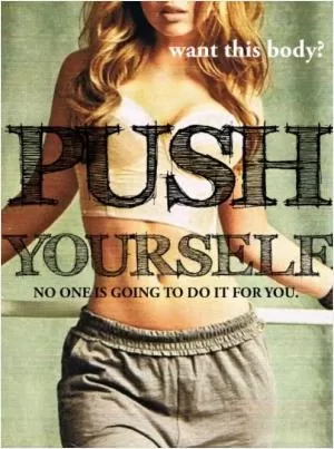 Want this body? Push yourself, no one is going to do it for you Picture Quote #1