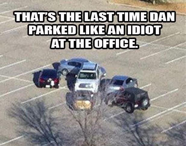 That's the last time Dan parked like an idiot at the office Picture Quote #1