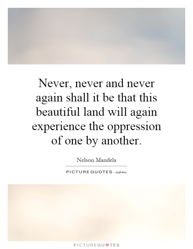 Never, never and never again shall it be that this beautiful land will again experience the oppression of one by another Picture Quote #1