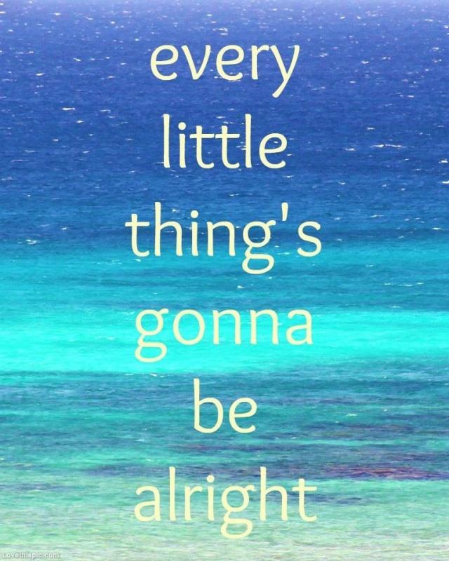 Every little thing's gonna be alright Picture Quote #2