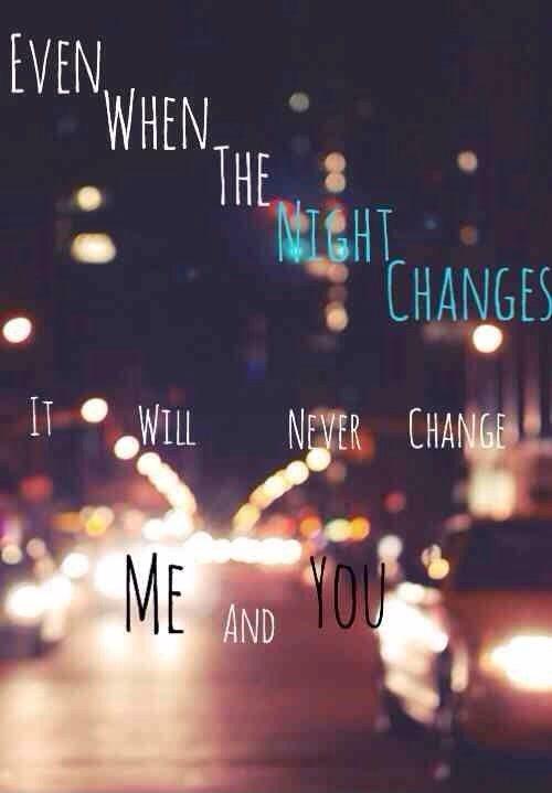Even when the night changes, it will never change me and you Picture Quote #1