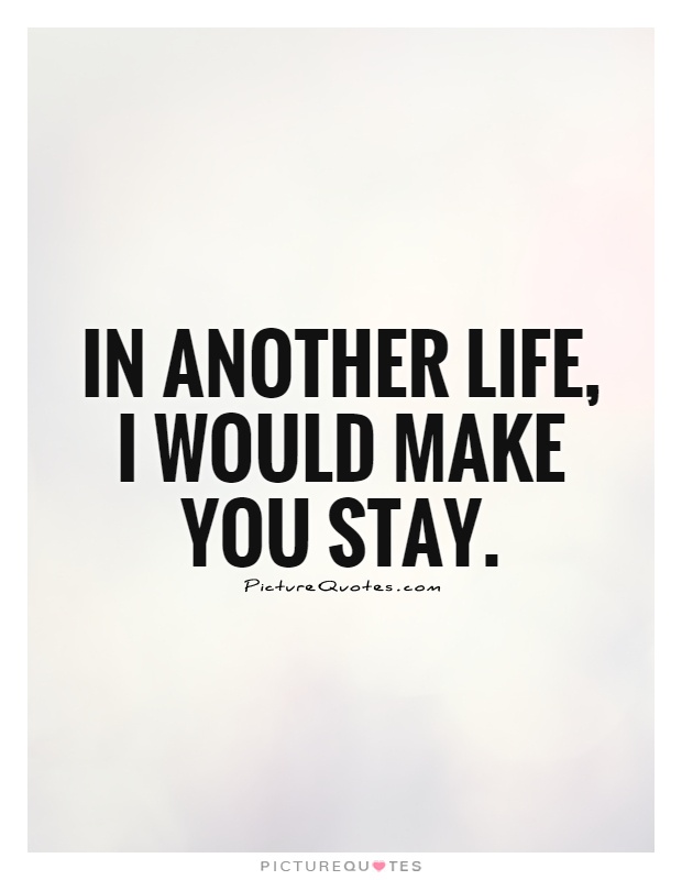 In another life, I would make you stay Picture Quote #1