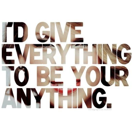 I'd give everything to be your anything Picture Quote #1