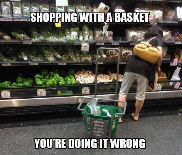 Shopping with a basket. You're doing it wrong Picture Quote #1