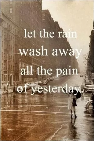 Let the rain wash away all the pain of yesterday Picture Quote #1