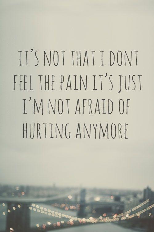It's not that I don't feel the pain, it's just that I'm not afraid of it hurting anymore Picture Quote #1