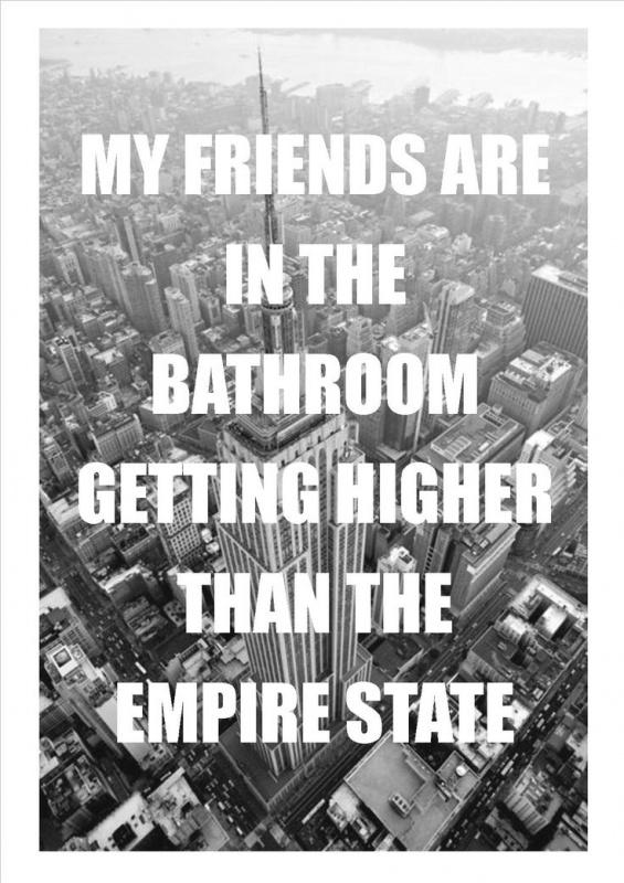 My friends are in the bathroom getting higher than the Empire State Picture Quote #1