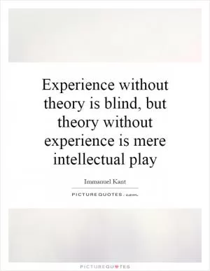 Experience without theory is blind, but theory without experience is mere intellectual play Picture Quote #1
