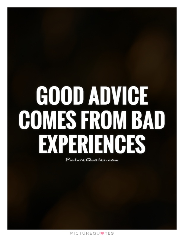 Good advice comes from bad experiences Picture Quote #1
