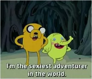 I'm the sexiest adventurer in the world Picture Quote #1