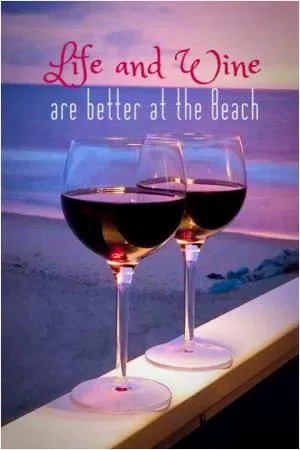 Life and wine are better at the beach Picture Quote #1