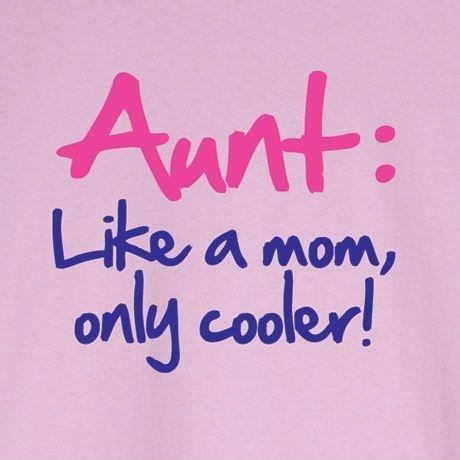 Aunt: Like a mom, only cooler! Picture Quote #1