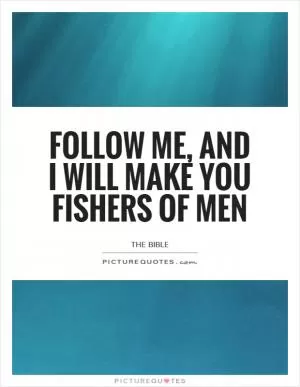 Follow me, and I will make you fishers of men Picture Quote #1