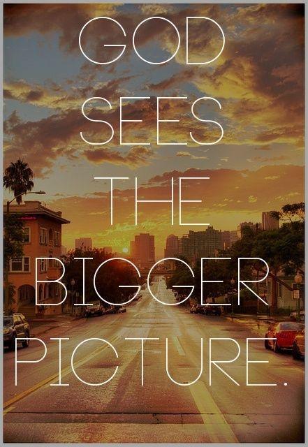 God sees the bigger picture Picture Quote #1