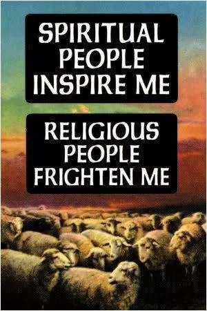 Spiritual people inspire me. Religious people frighten me Picture Quote #1