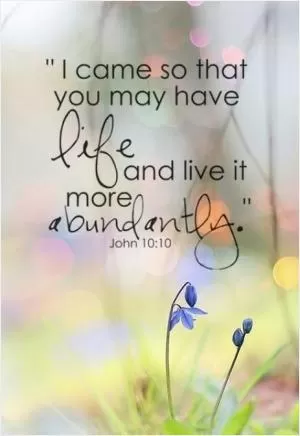 I came so that you may have life and live it more abundantly Picture Quote #1