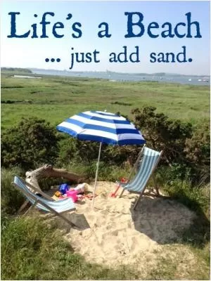 Life's a beach. Just add sand Picture Quote #1