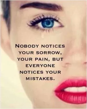 Nobody notices your sorrow, your pain, but everyone notices your mistakes Picture Quote #1