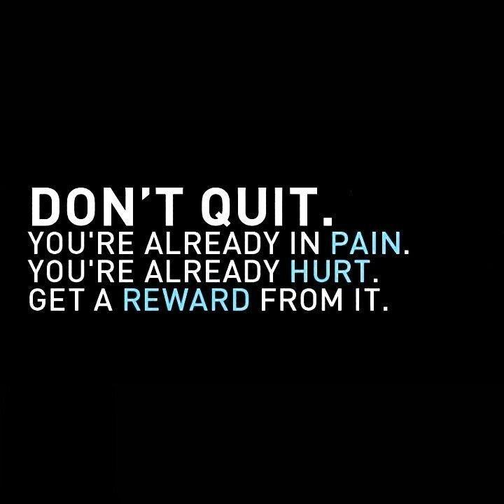 Don't quit. You're already in pain. You're already hurt. Get a reward from it Picture Quote #1
