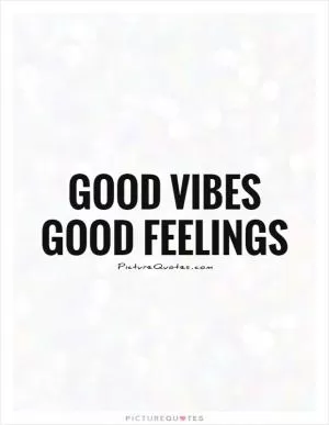 Good vibes Good feelings Picture Quote #1