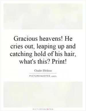 Gracious heavens! He cries out, leaping up and catching hold of his hair, what's this? Print! Picture Quote #1