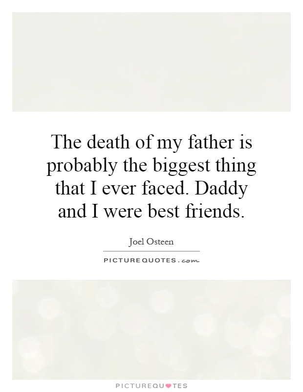 The death of my father is probably the biggest thing that I ever faced. Daddy and I were best friends Picture Quote #1